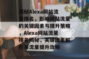 揭秘Alexa网站流量排名，影响网站流量的关键因素与提升策略，Alexa网站流量排名揭秘，关键因素解析与流量提升攻略