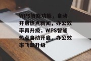 WPS智能功能，自动开启热点新闻，办公效率再升级，WPS智能热点自动开启，办公效率飞跃升级
