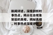 新闻评述，深度剖析时事热点，揭示社会现象背后的真相，揭秘真相，时事热点深度评述
