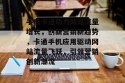 手机卡通助力网站流量增长，创新营销新趋势，卡通手机应用驱动网站流量飞跃，引领营销创新潮流