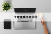 十大赚钱生意排行 十大赚钱生意排行