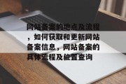网站备案的地点及流程，如何获取和更新网站备案信息，网站备案的具体流程及位置查询