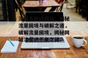 流量不能进网站，揭秘流量困境与破解之道，破解流量困境，揭秘网站流量进不来之谜
