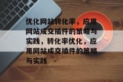 优化网站转化率,应用网站成交插件的策略与实践,转化率优化,应用网站成交插件的策略与实践 优化网站转化率,应用网站成交插件的策略与实践,转化率优化,应用网站成交插件的策略与实践