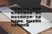 流量精灵网站，揭秘神秘流量管理神器，带你畅游互联网世界！流量精灵网站，揭秘互联网流量管理利器