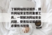 了解网站验证插件,提升网站安全性的重要工具,一键解决网站安全问题,使用验证插件的必要性与优势 了解网站验证插件,提升网站安全性的重要工具,一键解决网站安全问题,使用验证插件的必要性与优势
