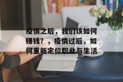 疫情之后,我们该如何赚钱?,疫情过后,如何重新定位职业与生活 疫情之后,我们该如何赚钱?,疫情过后,如何重新定位职业与生活