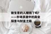 做生意的人赚钱了吗?——市场浪潮中的商业探索与财富之路 做生意的人赚钱了吗?——市场浪潮中的商业探索与财富之路