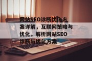 网站SEO诊断优化方案详解,互联网策略与优化,解析网站SEO诊断与优化方案 网站SEO诊断优化方案详解,互联网策略与优化,解析网站SEO诊断与优化方案