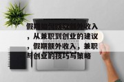 假期如何赚取额外收入,从兼职到创业的建议,假期额外收入,兼职与创业的技巧与策略 假期如何赚取额外收入,从兼职到创业的建议,假期额外收入,兼职与创业的技巧与策略