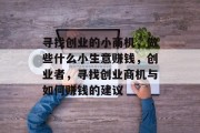 寻找创业的小商机,做些什么小生意赚钱,创业者,寻找创业商机与如何赚钱的建议
