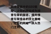 网络营销中的SEO策略，让你的网站成为搜索引擎的首选，提升搜索引擎排名的优化策略，让你的网站一跃入热门之列