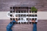 优化杭州SEO网站,提升流量和转化率的策略,让您的杭州网站焕发新生命力,优化搜索引擎排名与转化率策略 优化杭州SEO网站,提升流量和转化率的策略,让您的杭州网站焕发新生命力,优化搜索引擎排名与转化率策略