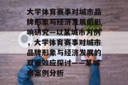 大学体育赛事对城市品牌形象与经济发展的影响研究—以某城市为例，大学体育赛事对城市品牌形象与经济发展的双重效应探讨——某城市案例分析