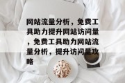 网站流量分析，免费工具助力提升网站访问量，免费工具助力网站流量分析，提升访问量攻略