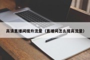 高清直播间提升流量（直播间怎么提高流量）