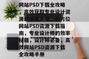 网站PSD下载全攻略，高效获取专业设计资源的必备手册，全方位网站PSD资源下载指南，专业设计师的效率秘籍，设计师必备，高效网站PSD资源下载全攻略手册