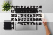 农村妇女可以做什么赚钱?一份全面的指导与建议,农村妇女如何发挥自身优势实现赚钱机会,一份实用指南与建议 农村妇女可以做什么赚钱?一份全面的指导与建议,农村妇女如何发挥自身优势实现赚钱机会,一份实用指南与建议