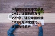 网站如何轻松绑定织梦CMS，详细教程及技巧分享，轻松掌握织梦CMS网站绑定技巧，详细教程解析