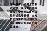 深入解析，如何全面测试网站，确保用户体验无忧，全面网站用户体验测试攻略解析，全方位网站用户体验测试攻略，确保无懈可击的网站性能