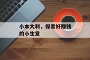 小本大利,探索好赚钱的小生意 小本大利,探索好赚钱的小生意