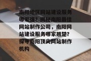 南阳地区网站建设服务哪家强？揭秘南阳最佳网站制作公司，南阳网站建设服务哪家翘楚？探寻南阳顶尖网站制作机构
