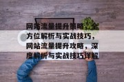 网站流量提升策略，全方位解析与实战技巧，网站流量提升攻略，深度解析与实战技巧详解