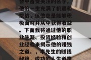 李先生,一个在现代社会中备受关注的名字。他的一生充满了机遇和挑战,但他总是能够积极面对并从中获得收益。下面我将通过他的职业生涯、投资经验和创业经验来揭示他的赚钱之道。,李先生的赚钱秘籍,成功的人生道路与商业智慧 李先生,一个在现代社会中备受关注的名字。他的一生充满了机遇和挑战,但他总是能够积极面对并从中获得收益。下面我将通过他的职业生涯、投资经验和创业经验来揭示他的赚钱之道。,李先生的赚钱秘籍,成功的人生道路与商业智慧