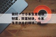 做好一个小本生意赚取财富,致富秘诀,小本生意创业的赚钱门路 做好一个小本生意赚取财富,致富秘诀,小本生意创业的赚钱门路