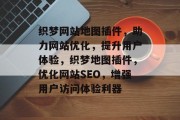织梦网站地图插件，助力网站优化，提升用户体验，织梦地图插件，优化网站SEO，增强用户访问体验利器