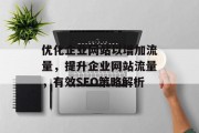 优化企业网站以增加流量,提升企业网站流量,有效SEO策略解析 优化企业网站以增加流量,提升企业网站流量,有效SEO策略解析