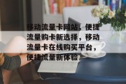 移动流量卡网站，便捷流量购卡新选择，移动流量卡在线购买平台，便捷流量新体验