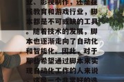 脚本编写在今天的数字化时代中已经变得越来越常见,无论是在娱乐业、影视制作,还是在线教育和游戏行业,脚本都是不可或缺的工具。随着技术的发展,脚本也逐渐走向了自动化和智能化。因此,对于那些希望通过脚本来实现自动化工作的人来说,这是一个非常好的选择。,数字化时代的自动化写作,迈向脚本智能化的新时代