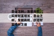 靠山之利,发掘商机,实现财富增长,靠山之利,发掘商机,创造财富增长之道 靠山之利,发掘商机,实现财富增长,靠山之利,发掘商机,创造财富增长之道