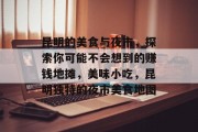 昆明的美食与夜市,探索你可能不会想到的赚钱地摊,美味小吃,昆明独特的夜市美食地图 昆明的美食与夜市,探索你可能不会想到的赚钱地摊,美味小吃,昆明独特的夜市美食地图