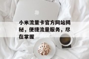 小米流量卡官方网站揭秘，便捷流量服务，尽在掌握