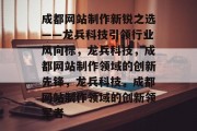 成都网站制作新锐之选——龙兵科技引领行业风向标，龙兵科技，成都网站制作领域的创新先锋，龙兵科技，成都网站制作领域的创新领军者