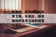 石家庄,探寻赚钱的生意之路,石家庄,探寻赚钱的生意之路的探索与启示 石家庄,探寻赚钱的生意之路,石家庄,探寻赚钱的生意之路的探索与启示