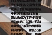 雷曼兄弟是一家全球知名的金融投资公司,他们主要以从事股票、债券和衍生品交易为主要业务。他们在金融市场中扮演着重要的角色,因此也成为了许多投资者的首选。然而,你知道雷曼兄弟是如何赚取利润的吗?,雷曼兄弟盈利秘密,股票、债券与衍生品交易的精妙布局 雷曼兄弟是一家全球知名的金融投资公司,他们主要以从事股票、债券和衍生品交易为主要业务。他们在金融市场中扮演着重要的角色,因此也成为了许多投资者的首选。然而,你知道雷曼兄弟是如何赚取利润的吗?,雷曼兄弟盈利秘密,股票、债券与衍生品交易的精妙布局