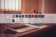 上海小吃生意的盈利前景 上海小吃生意的盈利前景