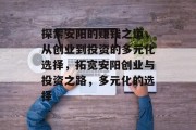 探索安阳的赚钱之道,从创业到投资的多元化选择,拓宽安阳创业与投资之路,多元化的选择 探索安阳的赚钱之道,从创业到投资的多元化选择,拓宽安阳创业与投资之路,多元化的选择