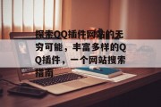 探索QQ插件网站的无穷可能,丰富多样的QQ插件,一个网站搜索指南 探索QQ插件网站的无穷可能,丰富多样的QQ插件,一个网站搜索指南