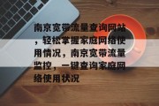南京宽带流量查询网站，轻松掌握家庭网络使用情况，南京宽带流量监控，一键查询家庭网络使用状况