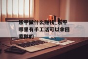 乐平做什么赚钱_乐平哪里有手工活可以拿回家做的 乐平做什么赚钱_乐平哪里有手工活可以拿回家做的