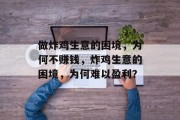 做炸鸡生意的困境,为何不赚钱,炸鸡生意的困境,为何难以盈利? 做炸鸡生意的困境,为何不赚钱,炸鸡生意的困境,为何难以盈利?