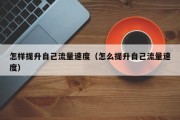 怎样提升自己流量速度（怎么提升自己流量速度）