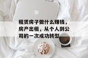 租赁房子做什么赚钱,房产出租,从个人到公司的一次成功转型 租赁房子做什么赚钱,房产出租,从个人到公司的一次成功转型