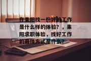 在耒阳找一份好的工作是什么样的体验?,耒阳求职体验,找好工作的最佳方式是什么? 在耒阳找一份好的工作是什么样的体验?,耒阳求职体验,找好工作的最佳方式是什么?
