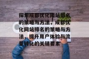探索成都优化网站排名的策略与方法，成都优化网站排名的策略与方法，提升用户体验与流量转化的关键要素
