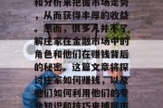 庄家是什么?庄家是投资市场的高手,他们善于运用复杂的市场运作和分析来把握市场走势,从而获得丰厚的收益。然而,很多人并不了解庄家在金融市场中的角色和他们在赚钱背后的秘密。这篇文章将探讨庄家如何赚钱,以及他们如何利用他们的专业知识和技巧来捕捉市场机会。,揭秘庄家赚钱的秘密,市场高手的游戏规则与策略